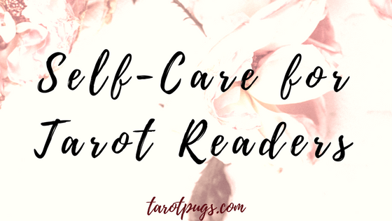Self-Care practices are important for tarot readers, psychics and energy workers/healers. Here are some suggestions for self-care for before and/or after tarot readings.