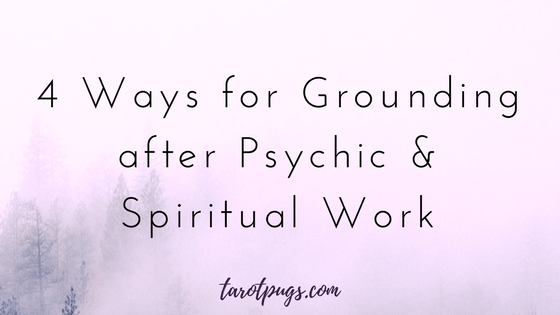 4 Ways for Grounding after Psychic and Spiritual Work TarotPugs Energy Work