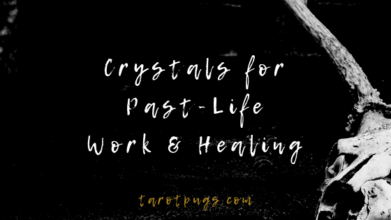 A list of Crystals for Past-Life Work & Healing